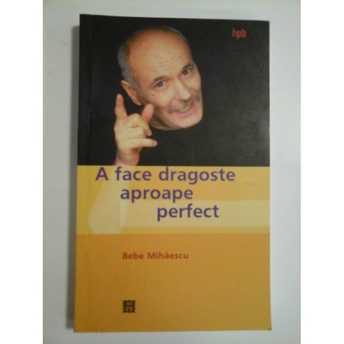 A FACE DRAGOSTE APROAPE PERFECT - BEBE MIHAESCU